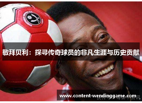敬拜贝利：探寻传奇球员的非凡生涯与历史贡献