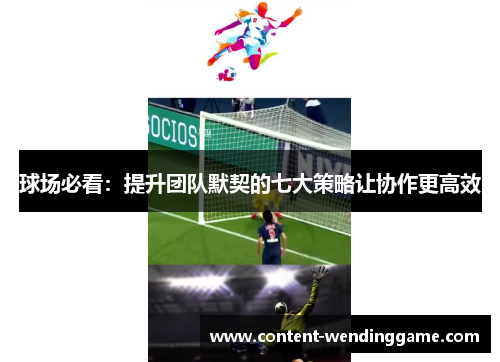 球场必看：提升团队默契的七大策略让协作更高效