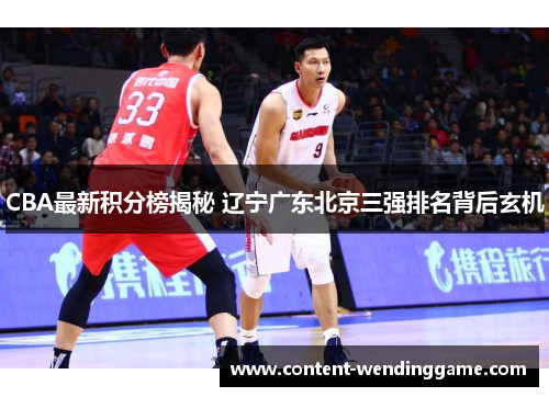 CBA最新积分榜揭秘 辽宁广东北京三强排名背后玄机