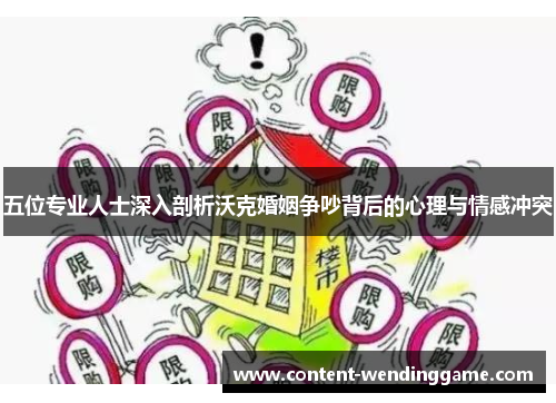 五位专业人士深入剖析沃克婚姻争吵背后的心理与情感冲突