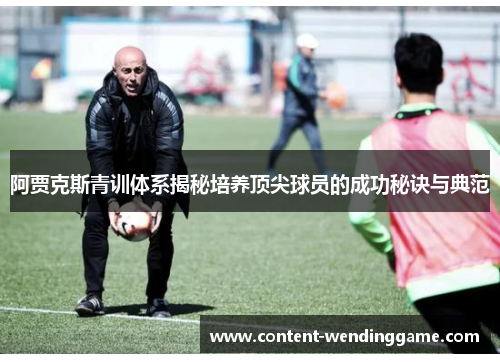 阿贾克斯青训体系揭秘培养顶尖球员的成功秘诀与典范