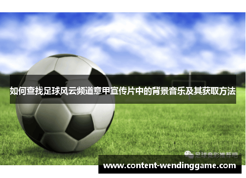 如何查找足球风云频道意甲宣传片中的背景音乐及其获取方法