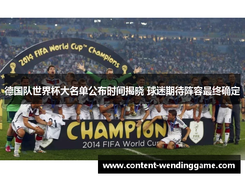 德国队世界杯大名单公布时间揭晓 球迷期待阵容最终确定