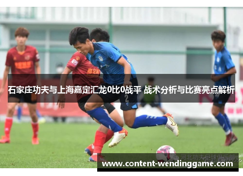 石家庄功夫与上海嘉定汇龙0比0战平 战术分析与比赛亮点解析