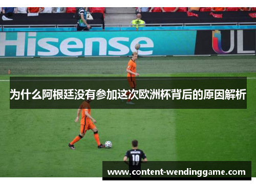 为什么阿根廷没有参加这次欧洲杯背后的原因解析