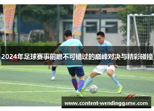 2024年足球赛事前瞻不可错过的巅峰对决与精彩碰撞