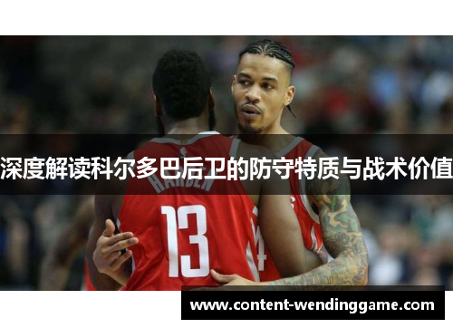 深度解读科尔多巴后卫的防守特质与战术价值