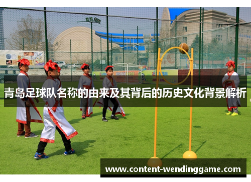 青岛足球队名称的由来及其背后的历史文化背景解析