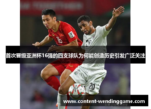 首次晋级亚洲杯16强的四支球队为何能创造历史引发广泛关注