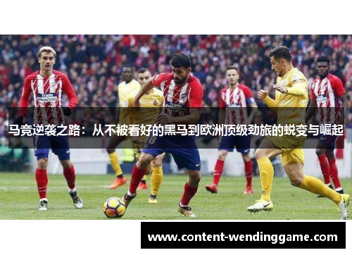 马竞逆袭之路：从不被看好的黑马到欧洲顶级劲旅的蜕变与崛起