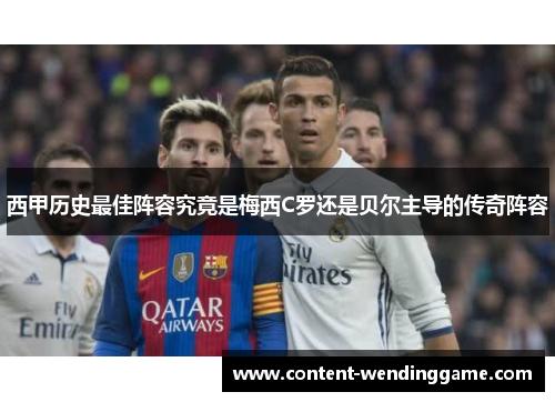 西甲历史最佳阵容究竟是梅西C罗还是贝尔主导的传奇阵容
