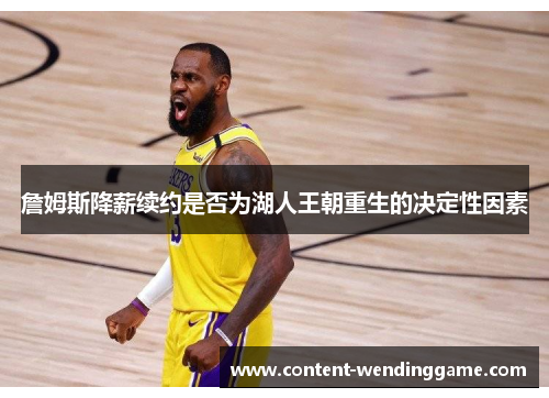 詹姆斯降薪续约是否为湖人王朝重生的决定性因素