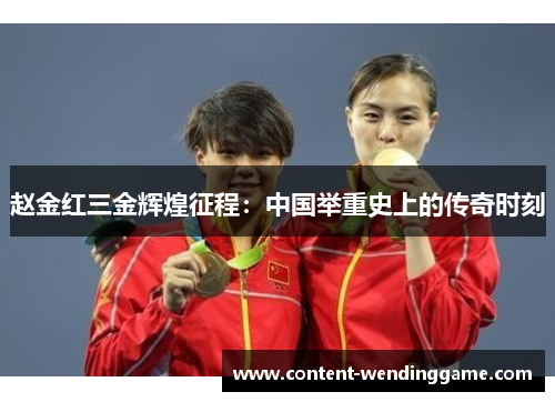 赵金红三金辉煌征程:中国举重史上的传奇时刻 赵金红三金辉煌征程:中国举重史上的传奇时刻