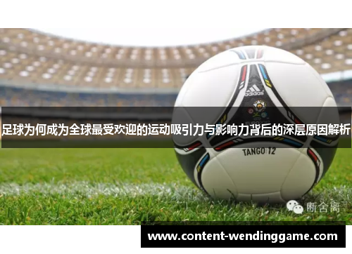 足球为何成为全球最受欢迎的运动吸引力与影响力背后的深层原因解析 足球为何成为全球最受欢迎的运动吸引力与影响力背后的深层原因解析