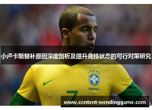 小卢卡斯替补原因深度剖析及提升竞技状态的可行对策研究 小卢卡斯替补原因深度剖析及提升竞技状态的可行对策研究