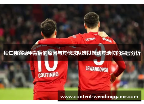 拜仁独霸德甲背后的原因与其他球队难以撼动其地位的深层分析 拜仁独霸德甲背后的原因与其他球队难以撼动其地位的深层分析