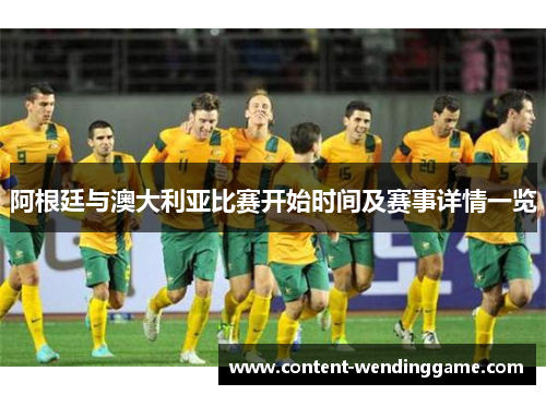 阿根廷与澳大利亚比赛开始时间及赛事详情一览