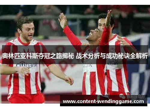 奥林匹亚科斯夺冠之路揭秘 战术分析与成功秘诀全解析