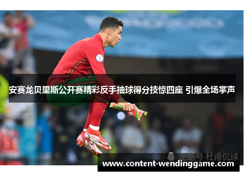 安赛龙贝里斯公开赛精彩反手抽球得分技惊四座 引爆全场掌声