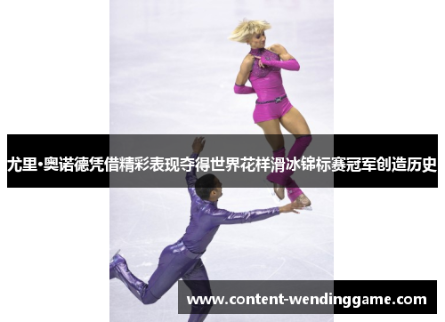 尤里·奥诺德凭借精彩表现夺得世界花样滑冰锦标赛冠军创造历史