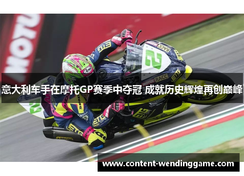意大利车手在摩托GP赛季中夺冠 成就历史辉煌再创巅峰