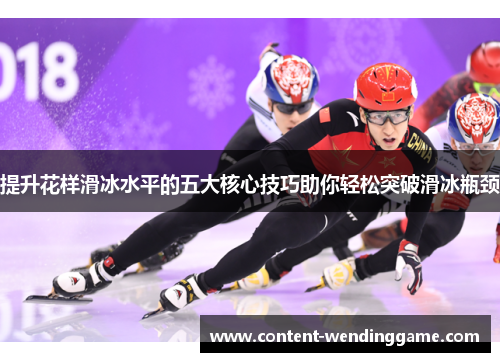 提升花样滑冰水平的五大核心技巧助你轻松突破滑冰瓶颈