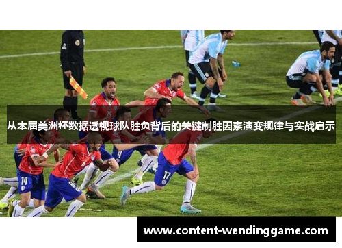 从本届美洲杯数据透视球队胜负背后的关键制胜因素演变规律与实战启示