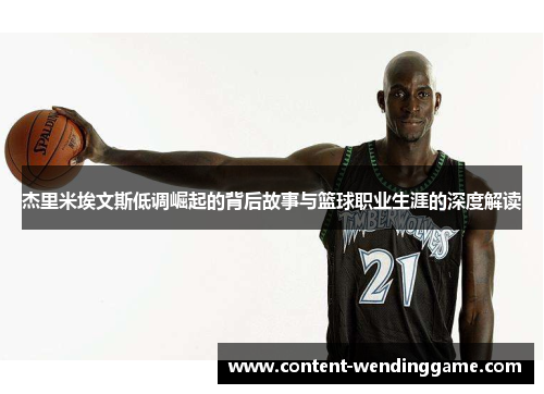 杰里米埃文斯低调崛起的背后故事与篮球职业生涯的深度解读