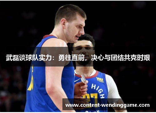 武磊谈球队实力：勇往直前，决心与团结共克时艰