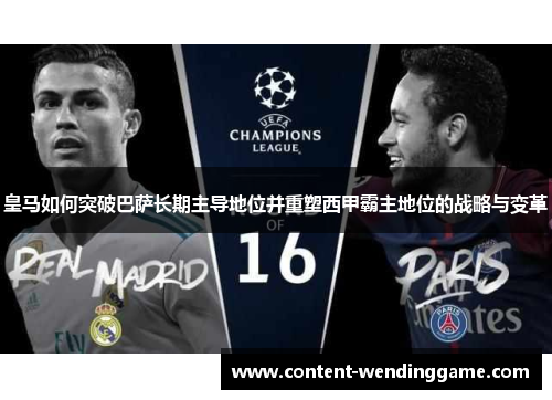 皇马如何突破巴萨长期主导地位并重塑西甲霸主地位的战略与变革