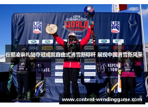 谷爱凌崇礼站夺冠成就自由式滑雪新标杆 展现中国滑雪新风采